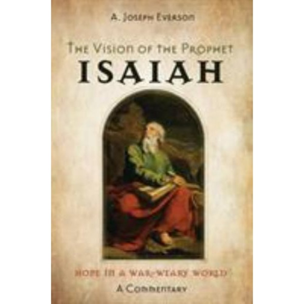 THE VISION OF THE PROPHET ISAIAH: HOPE IN A WAR-WEARY By A. Joseph Everson, New!